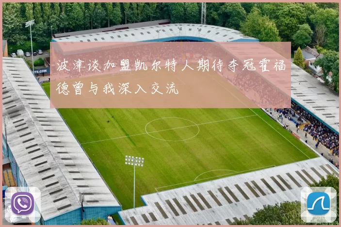 波津谈加盟凯尔特人期待夺冠霍福德曾与我深入交流